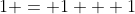 1 = 1 + 1
