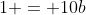1 = 10b