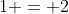 1 = 2