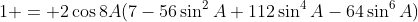 1 = 2\cos8A(7-56\sin^2A+112\sin^4A-64\sin^6A)