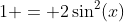 1 = 2\sin^2(x)