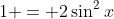 1 = 2\sin^2{x}