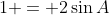 1 = 2\sin{A}