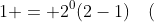 1 = 2^0(2-1)\quad(