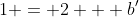 1 = 2 + b'