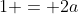 1 = 2a