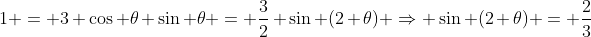 1 = 3 \cos \theta \sin \theta = \frac{3}{2} \sin (2 \theta) \Rightarrow \sin (2 \theta) = \frac{2}{3}