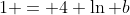1 = 4 \ln b