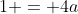 1 = 4a