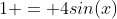 1 = 4sin(x)
