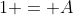1 = A