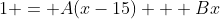 1 = A(x-15) + Bx