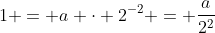 1 = a \cdot 2^{-2} = \frac{a}{2^2}~ \Longleftrightarrow ~ a = 4