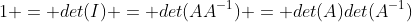 1 = det(I) = det(AA^{-1}) = det(A)det(A^{-1})