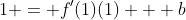 1 = f'(1)(1) + b
