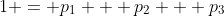 1 = p_1 + p_2 + p_3