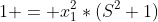 1 = x_1^2*(S^2+1)