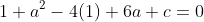 1+a^2-4(1)+6a+c=0