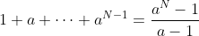 1+a+\dots+a^{N-1}=\frac{a^N-1}{a-1}