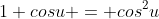 1+cosu = cos^2u
