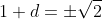 1+d=\pm\sqrt{2}