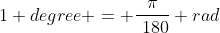1 degree = \dfrac{\pi}{\180} rad