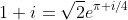 1+i=\sqrt{2}e^{\pi i/4}