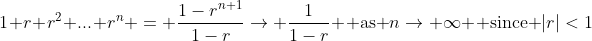 1+r+r^2+...+r^n = \frac{1-r^{n+1}}{1-r}\to \frac{1}{1-r} \mbox{ as }n\to \infty \mbox{ since }|r|<1