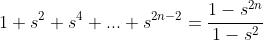 1+s^2+s^4+...+s^{2n-2}=\frac{1-s^{2n}}{1-s^2}