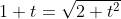 1+t=\sqrt{2+t^2}