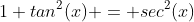 1+tan^2(x) = sec^2(x)
