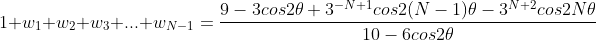 1+w_1+w_2+w_3+...+w_{N-1}=\frac{9-3cos2\theta+3^{-N+1}cos2(N-1)\theta-3^{N+2}cos2N\theta}{10-6cos2\theta}
