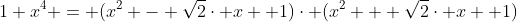 1+x^{4} = (x^{2} - \sqrt{2}\cdot x +1)\cdot (x^{2} + \sqrt{2}\cdot x +1)