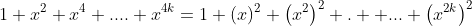 1+x^2+x^4+....+x^{4k}=1+(x)^2+\left(x^2\right)^2+.  ...+\left(x^{2k}\right)^2