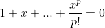 1+x+...+\frac{x^p}{p!}=0