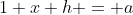 1+x+h = a