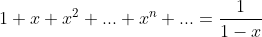 1+x+x^2+...+x^n+...=\frac{1}{1-x}