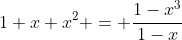 1+x+x^2 = \frac{1-x^3}{1-x}