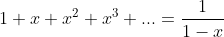 1+x+x^2+x^3+...=\frac{1}{1-x}