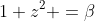 1+z^2 =\beta