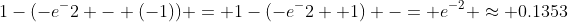 1-(-e^-2 - (-1)) = 1-(-e^-2 +1) -= e^{-2} \approx 0.1353