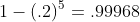 1-(.2)^5=.99968