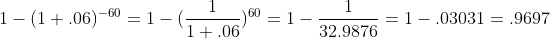 1-(1+.06)^{-60}=1-(\frac{1}{1+.06})^{60}=1-\frac{1}{32.9876}=1-.03031=.9697