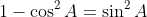 1-\cos^2A=\sin^2A