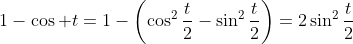 1-\cos t=1-\left(\cos^2\frac{t}{2}-\sin^2\frac{t}{2}\right)=2\sin^2\frac{t}{2}