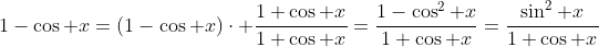 1-\cos x=(1-\cos x)\cdot \frac{1+\cos x}{1+\cos x}=\frac{1-\cos^2 x}{1+\cos x}=\frac{\sin^2 x}{1+\cos x}