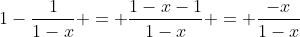 1-\dfrac{1}{1-x} = \dfrac{1-x-1}{1-x} = \dfrac{-x}{1-x}