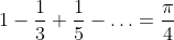 1-\frac{1}{3}+\frac{1}{5}-\ldots=\frac{\pi}{4}
