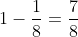1-\frac{1}{8}=\frac{7}{8}