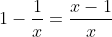 1-\frac{1}{x}=\frac{x-1}{x}